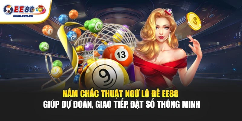 Nắm chắc thuật ngữ lô đề EE88 giúp dự đoán, giao tiếp, đặt số thông minh Nắm chắc thuật ngữ lô đề EE88 giúp dự đoán, giao tiếp, đặt số thông minh