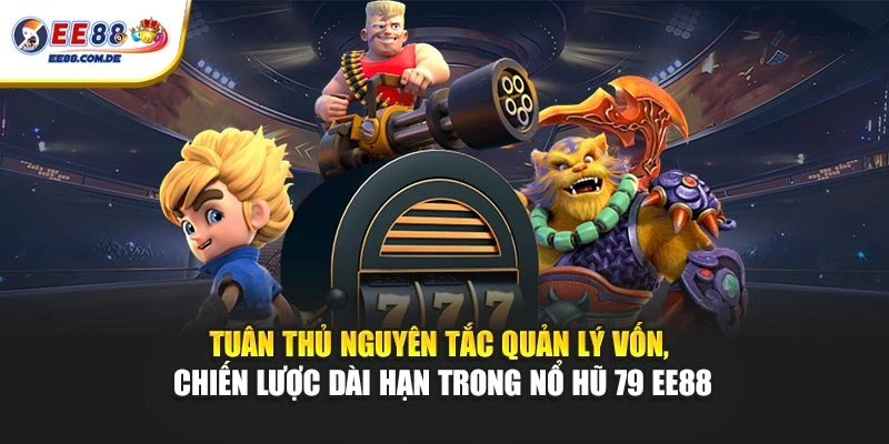 Tuân thủ nguyên tắc quản lý vốn, chiến lược dài hạn trong nổ hũ 79 EE88 Tuân thủ nguyên tắc quản lý vốn, chiến lược dài hạn trong nổ hũ 79 EE88